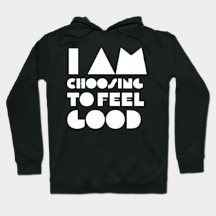 I Am Choosing to Feel Good Hoodie